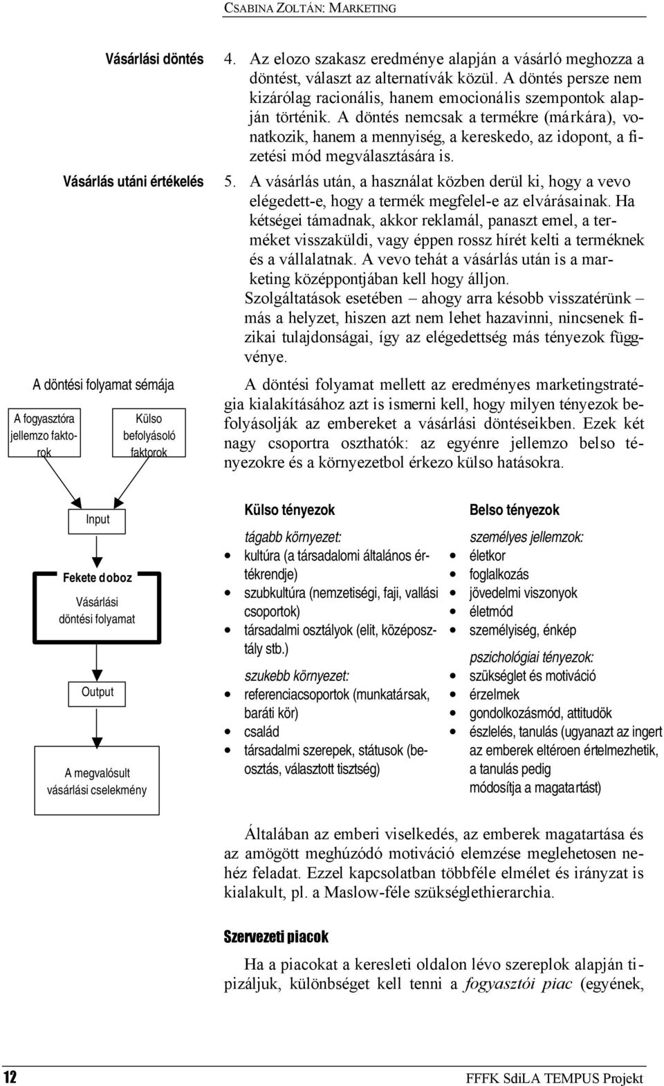 A döntés nemcsak a termékre (márkára), vonatkozik, hanem a mennyiség, a kereskedo, az idopont, a fizetési mód megválasztására is. 5.