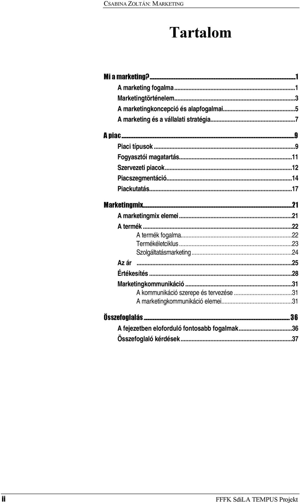 ..17 Marketingmix...21 A marketingmix elemei...21 A termék...22 A termék fogalma...22 Termékéletciklus...23 Szolgáltatásmarketing...24 Az ár...25 Értékesítés.