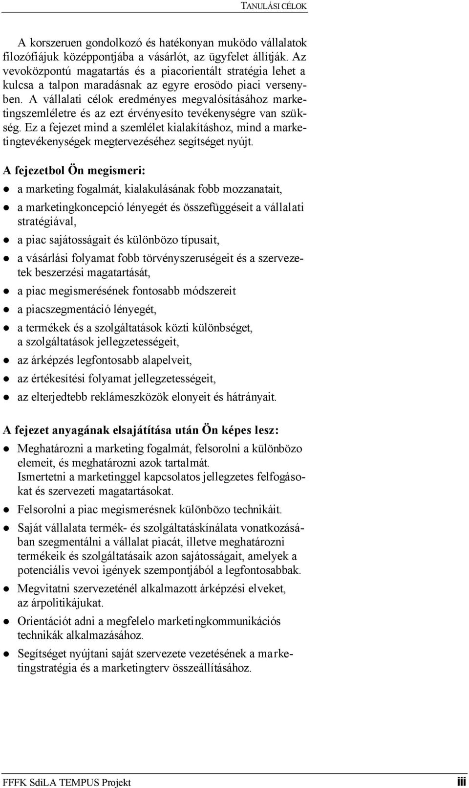 A vállalati célok eredményes megvalósításához marketingszemléletre és az ezt érvényesíto tevékenységre van szükség.