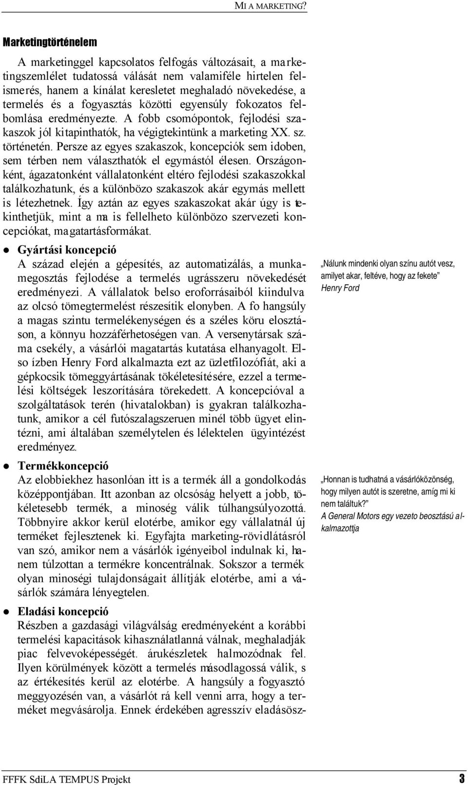 termelés és a fogyasztás közötti egyensúly fokozatos felbomlása eredményezte. A fobb csomópontok, fejlodési szakaszok jól kitapinthatók, ha végigtekintünk a marketing XX. sz. történetén.