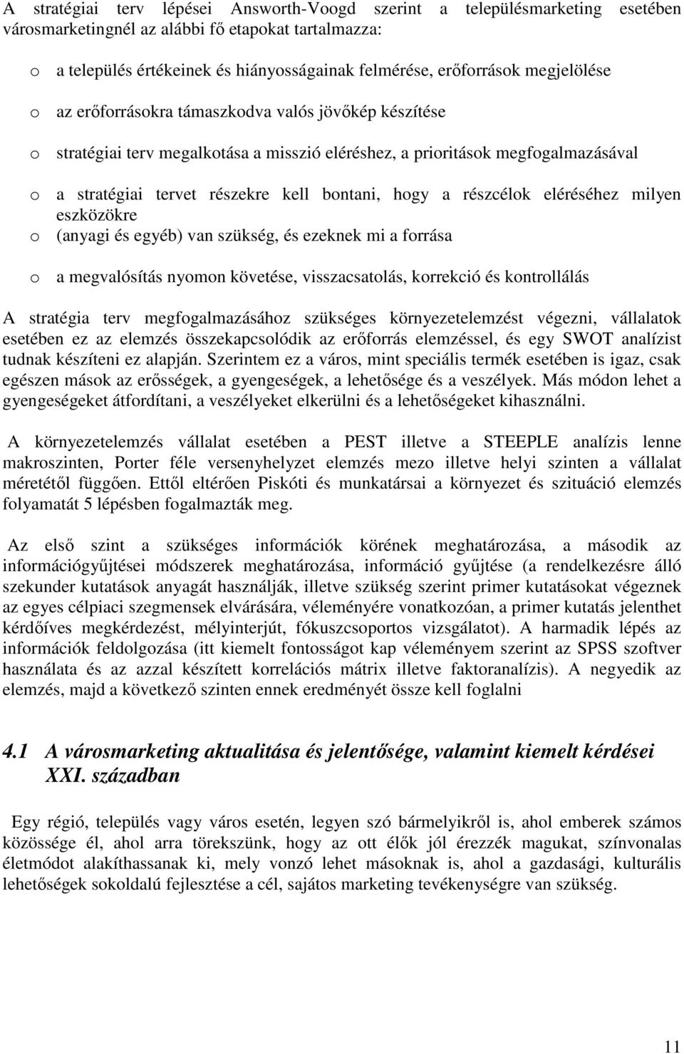 a részcélok eléréséhez milyen eszközökre o (anyagi és egyéb) van szükség, és ezeknek mi a forrása o a megvalósítás nyomon követése, visszacsatolás, korrekció és kontrollálás A stratégia terv