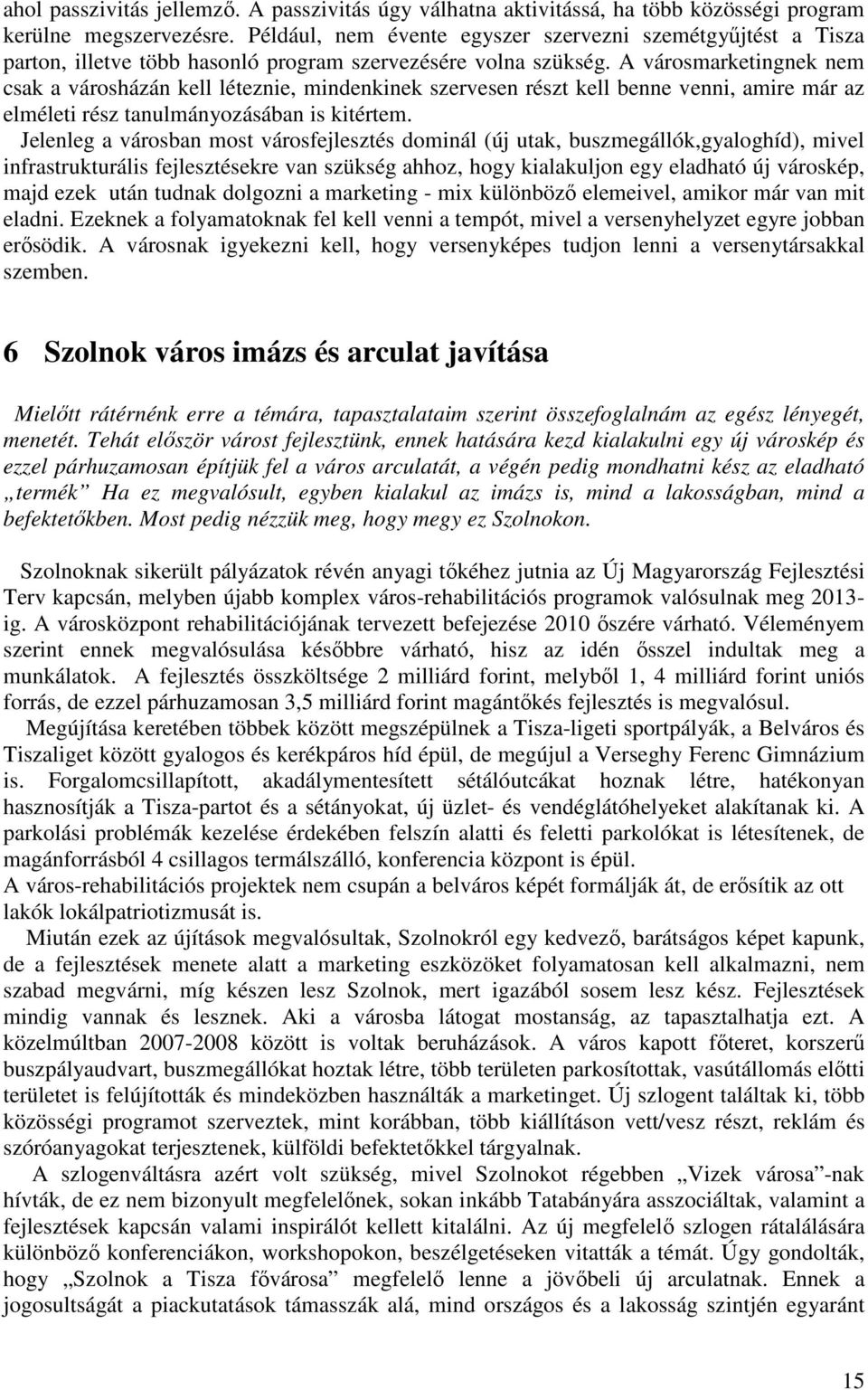 A városmarketingnek nem csak a városházán kell léteznie, mindenkinek szervesen részt kell benne venni, amire már az elméleti rész tanulmányozásában is kitértem.