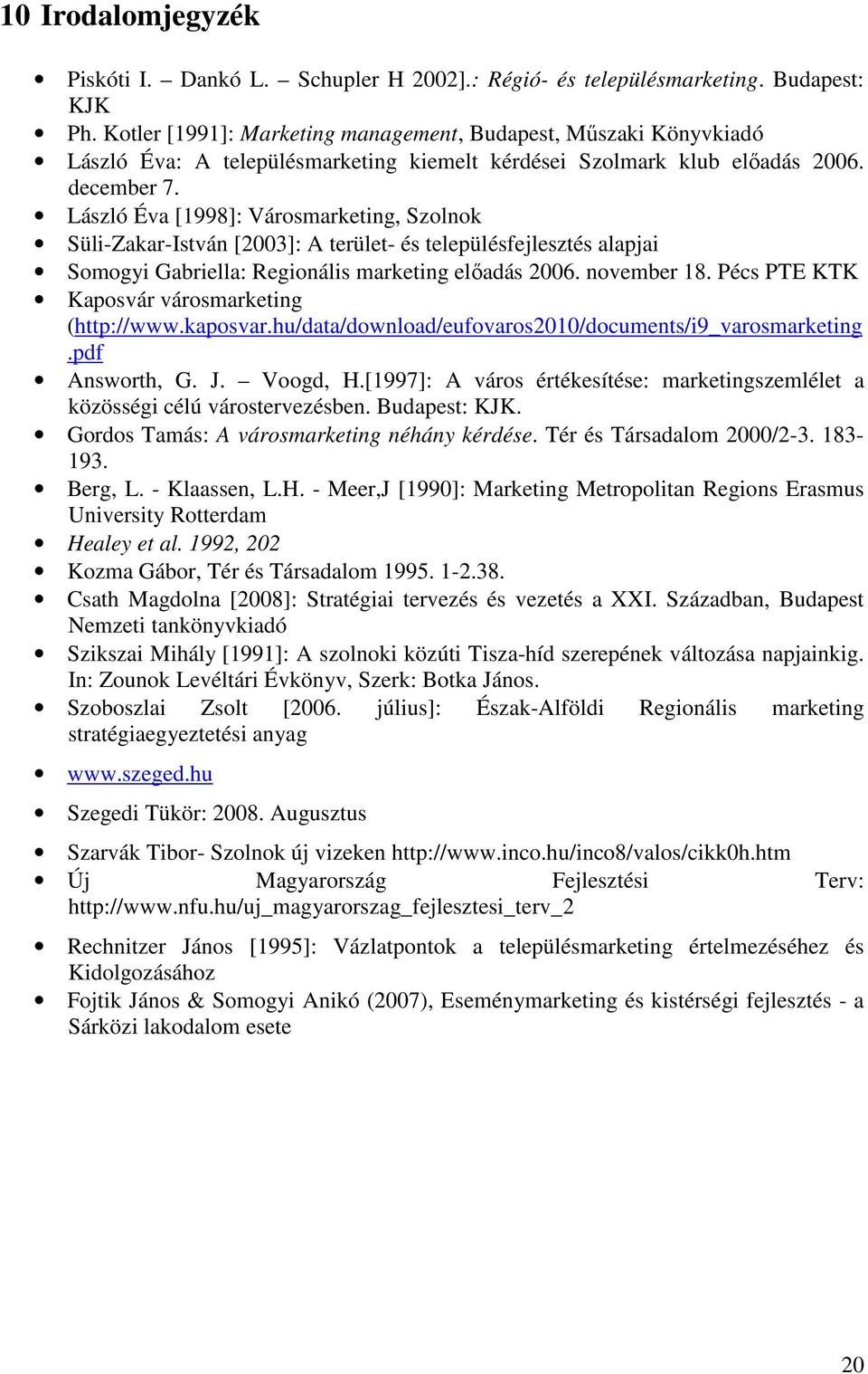 László Éva [1998]: Városmarketing, Szolnok Süli-Zakar-István [2003]: A terület- és településfejlesztés alapjai Somogyi Gabriella: Regionális marketing elıadás 2006. november 18.