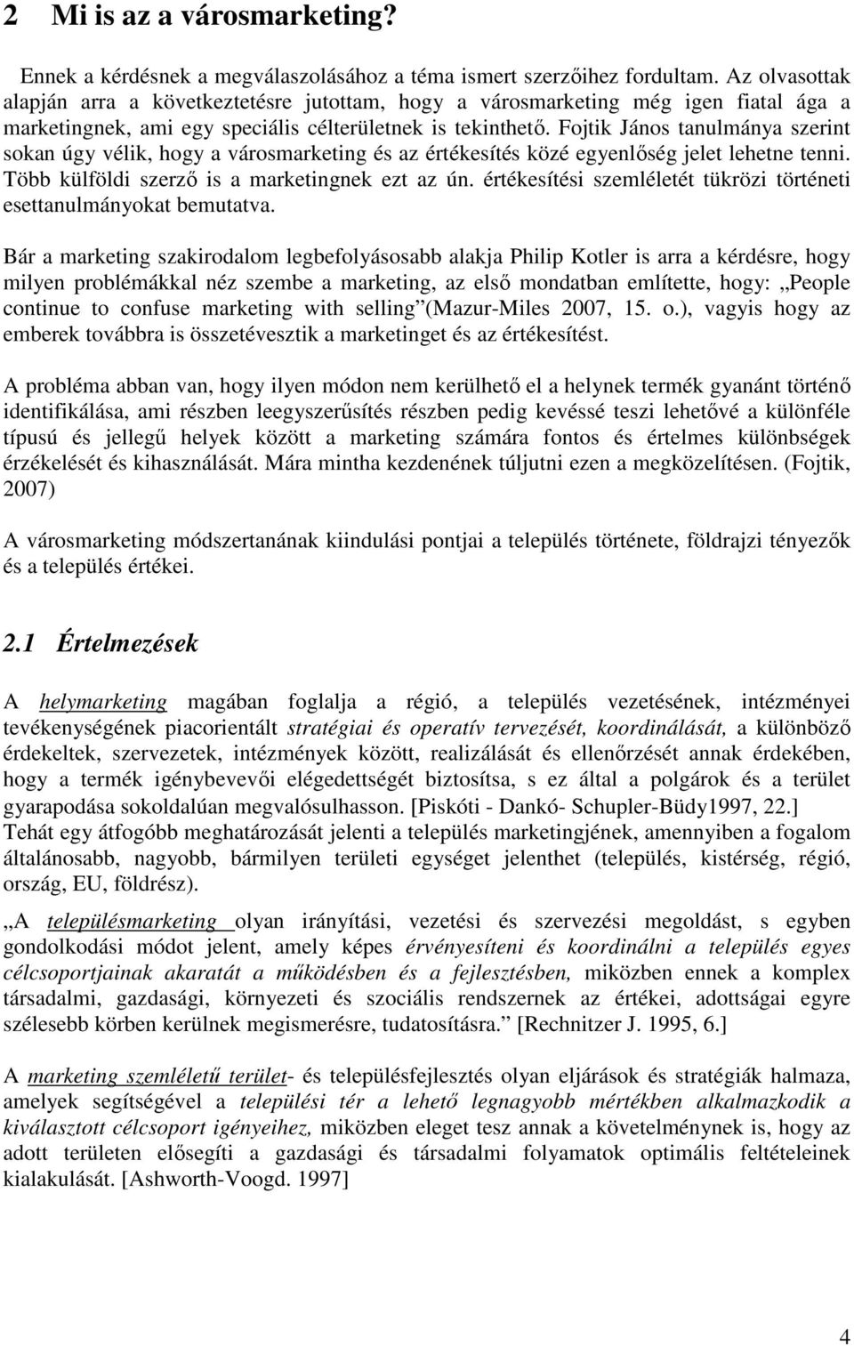 Fojtik János tanulmánya szerint sokan úgy vélik, hogy a városmarketing és az értékesítés közé egyenlıség jelet lehetne tenni. Több külföldi szerzı is a marketingnek ezt az ún.