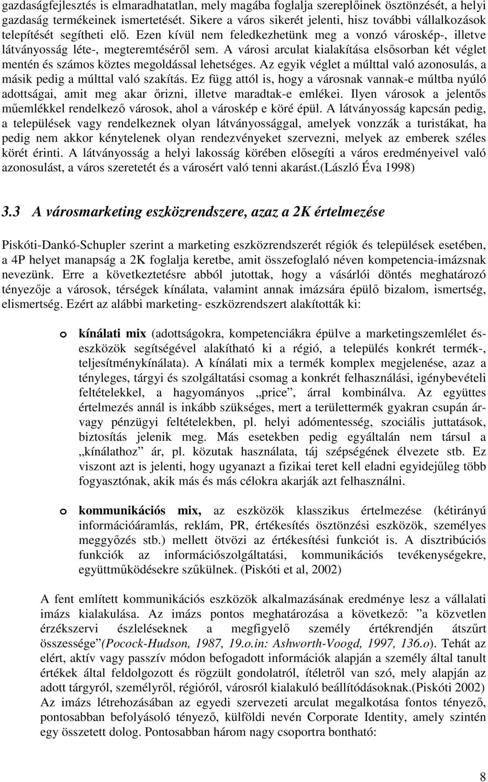 A városi arculat kialakítása elsısorban két véglet mentén és számos köztes megoldással lehetséges. Az egyik véglet a múlttal való azonosulás, a másik pedig a múlttal való szakítás.