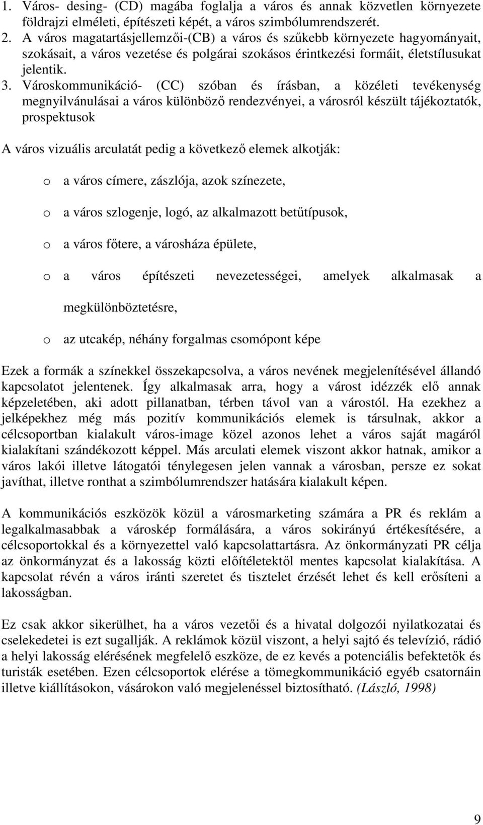 Városkommunikáció- (CC) szóban és írásban, a közéleti tevékenység megnyilvánulásai a város különbözı rendezvényei, a városról készült tájékoztatók, prospektusok A város vizuális arculatát pedig a