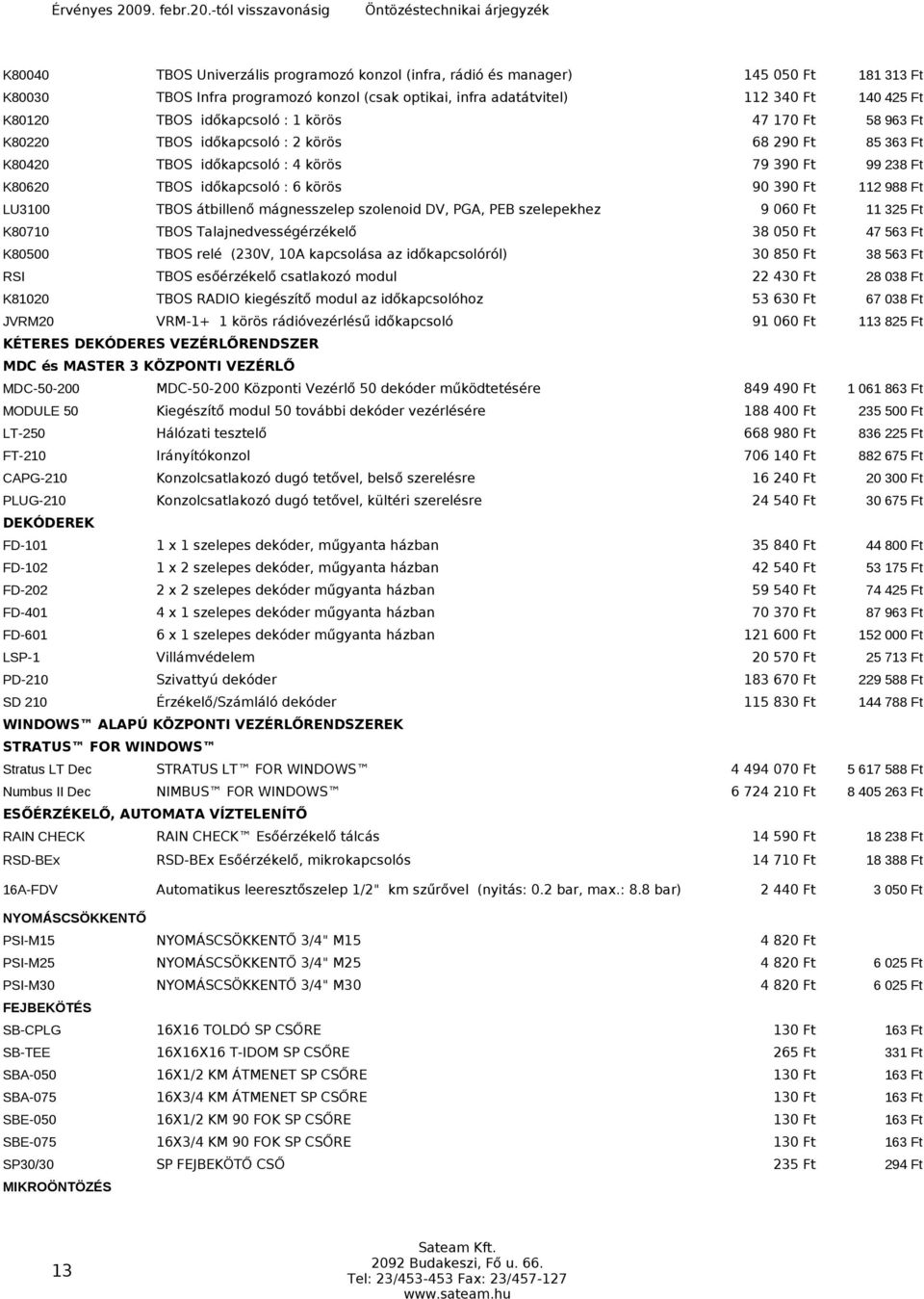 Ft LU3100 TBOS átbillenő mágnesszelep szolenoid DV, PGA, PEB szelepekhez 9 060 Ft 11 325 Ft K80710 K80500 TBOS Talajnedvességérzékelő TBOS relé (230V, 10A kapcsolása az időkapcsolóról) 38 050 Ft 30