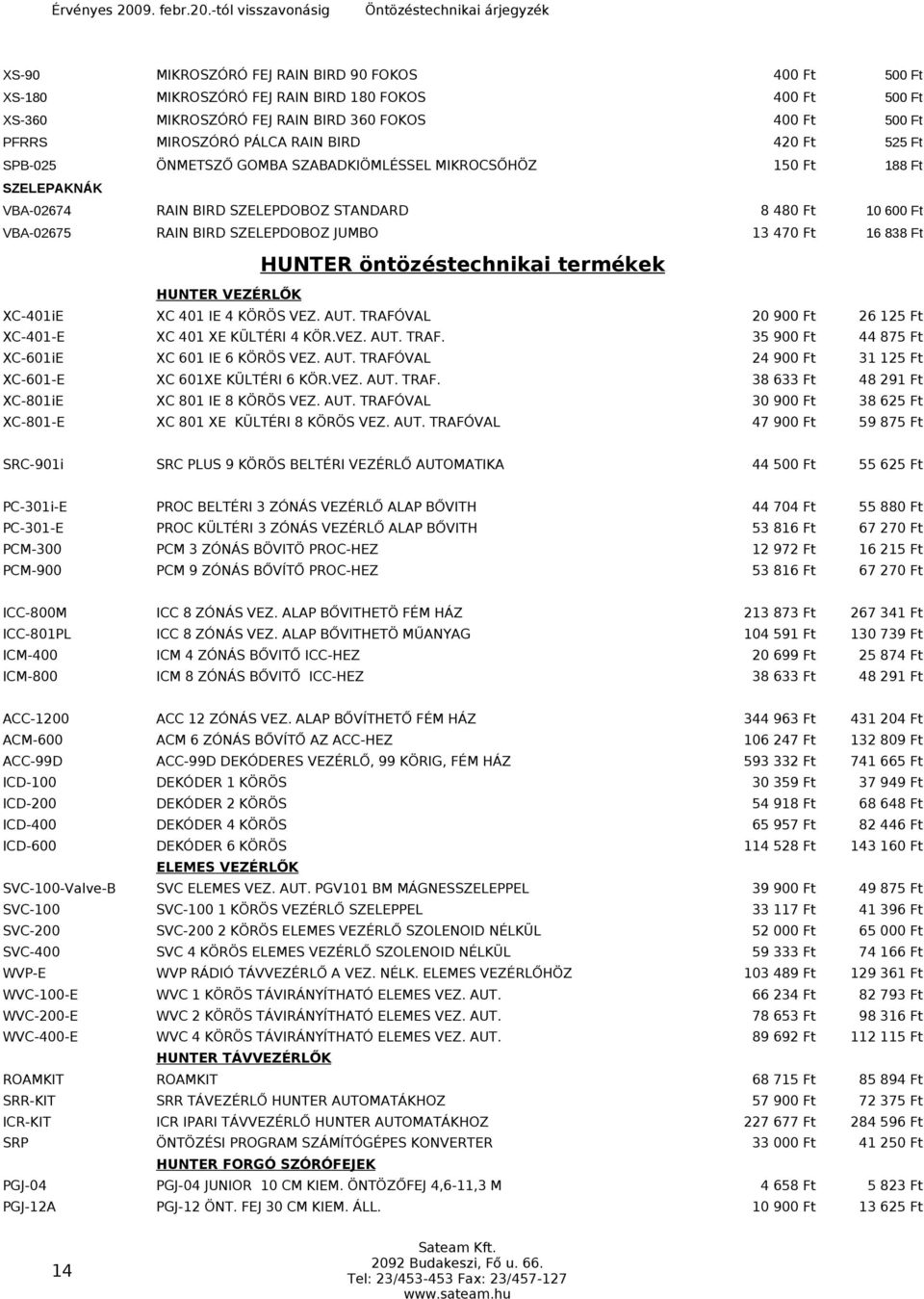 16 838 Ft HUNTER öntözéstechnikai termékek XC-401iE XC-401-E XC-601iE XC-601-E XC-801iE XC-801-E HUNTER VEZÉRLŐK XC 401 IE 4 KÖRÖS VEZ. AUT. TRAFÓVAL XC 401 XE KÜLTÉRI 4 KÖR.VEZ. AUT. TRAF. XC 601 IE 6 KÖRÖS VEZ.