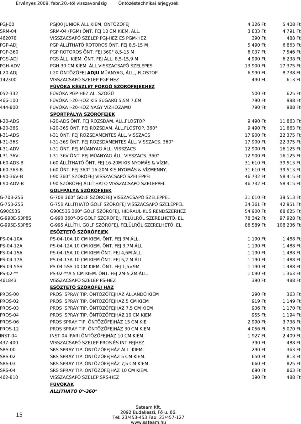 , FLOSTOP 6 990 Ft 8 738 Ft 142300 VISSZACSAPÓ SZELEP PGP-HEZ 490 Ft 613 Ft FÚVÓKA KÉSZLET FORGÓ SZÓRÓFEJEKHEZ 052-332 FÚVÓKA PGP-HEZ AL.