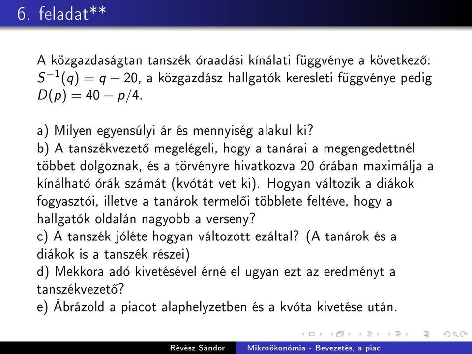 b) A tanszékvezet megelégeli, hogy a tanárai a megengedettnél többet dolgoznak, és a törvényre hivatkozva 20 órában maximálja a kínálható órák számát (kvótát vet ki).