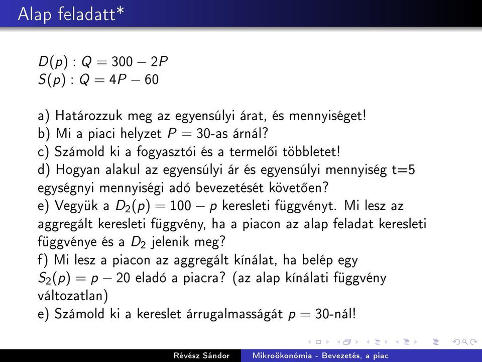 e) Vegyük a D 2 (p) = 100 p keresleti függvényt. Mi lesz az aggregált keresleti függvény, ha a piacon az alap feladat keresleti függvénye és a D 2 jelenik meg?