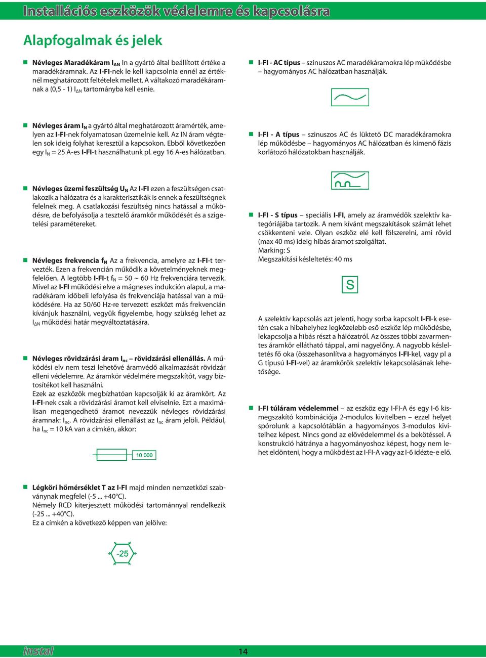 I-FI - AC ípus szinuszos AC maradékáramokra lép működésbe hagyományos AC hálózaban használják. Névleges áram I N a gyáró álal meghaározo áramérék, amelyen az I-FI-nek folyamaosan üzemelnie kell.