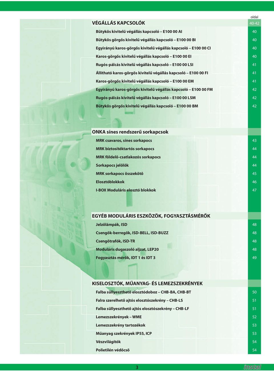 kapcsoló E100 00 EM 41 Egyirányú karos-görgős kivielű végállás kapcsoló E100 00 FM 42 Rugós-pálcás kivielű végállás kapcsoló E100 00 LSM 42 Büykös görgős kivielű végállás kapcsoló E100 00 BM 42 oldal