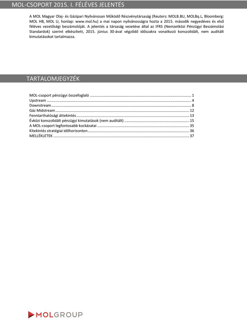 A jelentés a társaság vezetése által az IFRS (Nemzetközi Pénzügyi Beszámolási Standardok) szerint elkészített, június 30-ával végződő időszakra vonatkozó konszolidált, nem auditált kimutatásokat