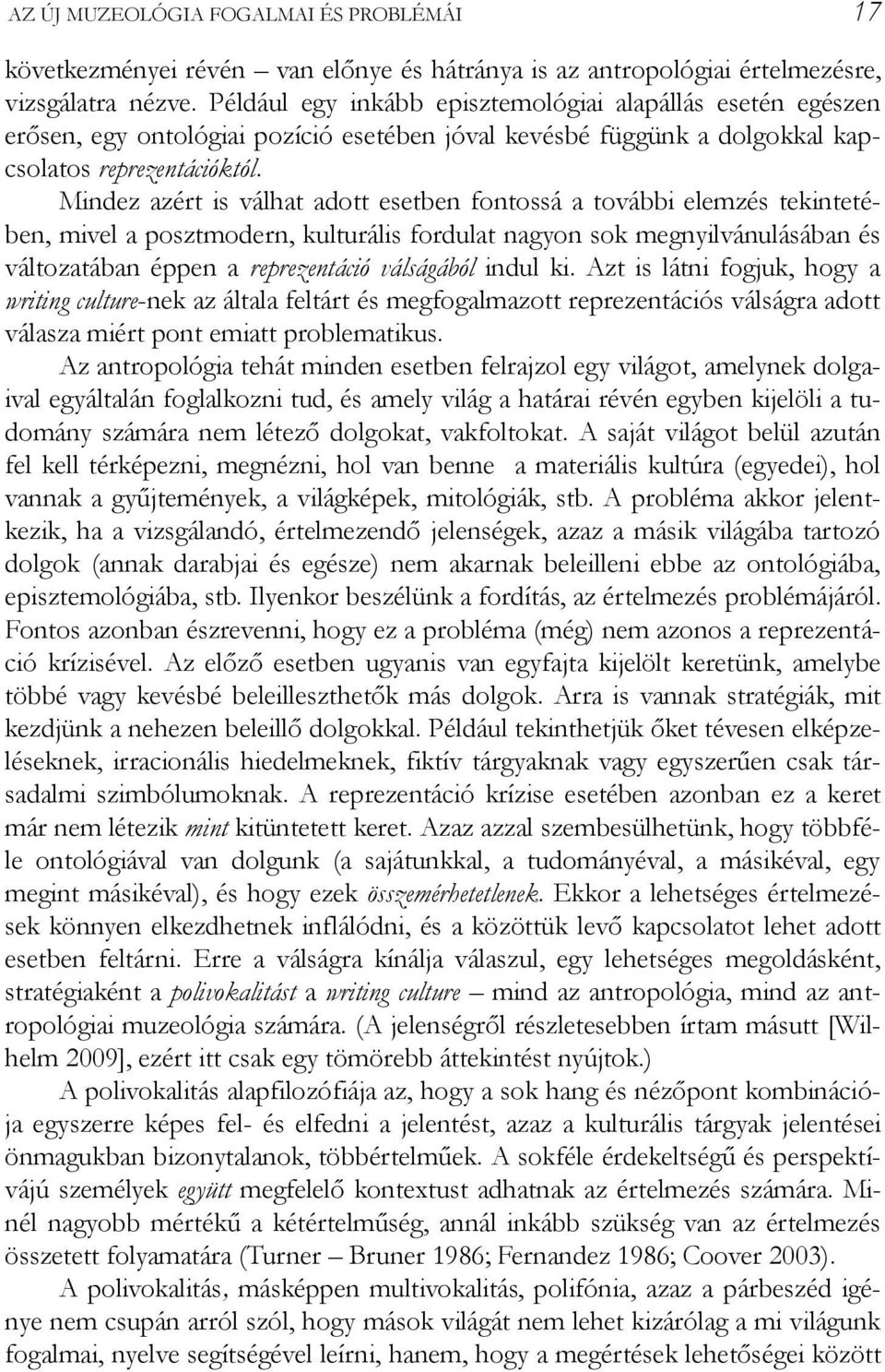 Mindez azért is válhat adott esetben fontossá a további elemzés tekintetében, mivel a posztmodern, kulturális fordulat nagyon sok megnyilvánulásában és változatában éppen a reprezentáció válságából