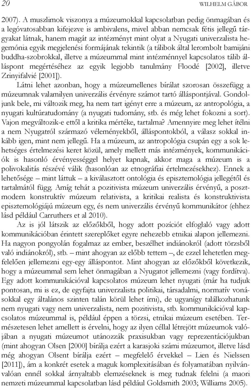 Nyugati univerzalista hegemónia egyik megjelenési formájának tekintik (a tálibok által lerombolt bamijáni buddha-szobrokkal, illetve a múzeummal mint intézménnyel kapcsolatos tálib álláspont