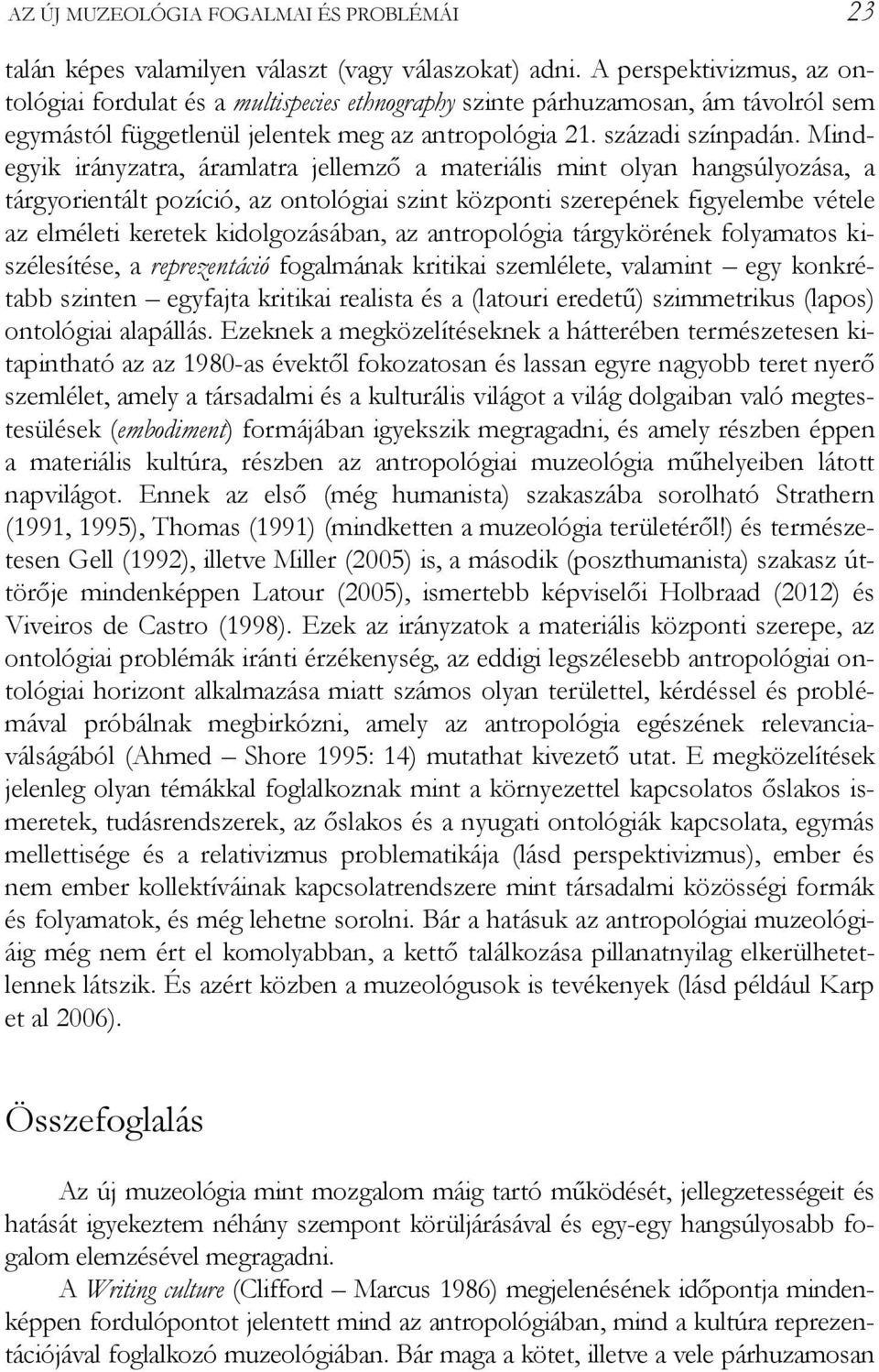 Mindegyik irányzatra, áramlatra jellemző a materiális mint olyan hangsúlyozása, a tárgyorientált pozíció, az ontológiai szint központi szerepének figyelembe vétele az elméleti keretek kidolgozásában,