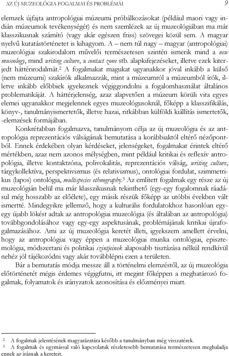 A nem túl nagy magyar (antropológiai) muzeológiai szakirodalom művelői természetesen szintén ismerik mind a new museology, mind writing culture, a contact zone stb.