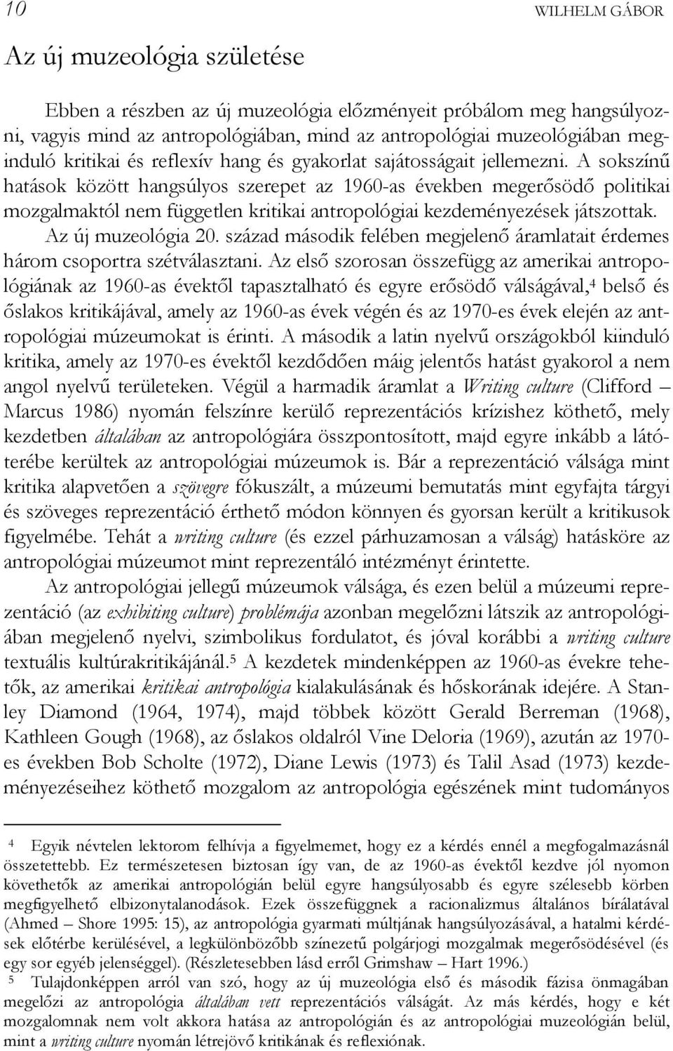 A sokszínű hatások között hangsúlyos szerepet az 1960-as években megerősödő politikai mozgalmaktól nem független kritikai antropológiai kezdeményezések játszottak. Az új muzeológia 20.