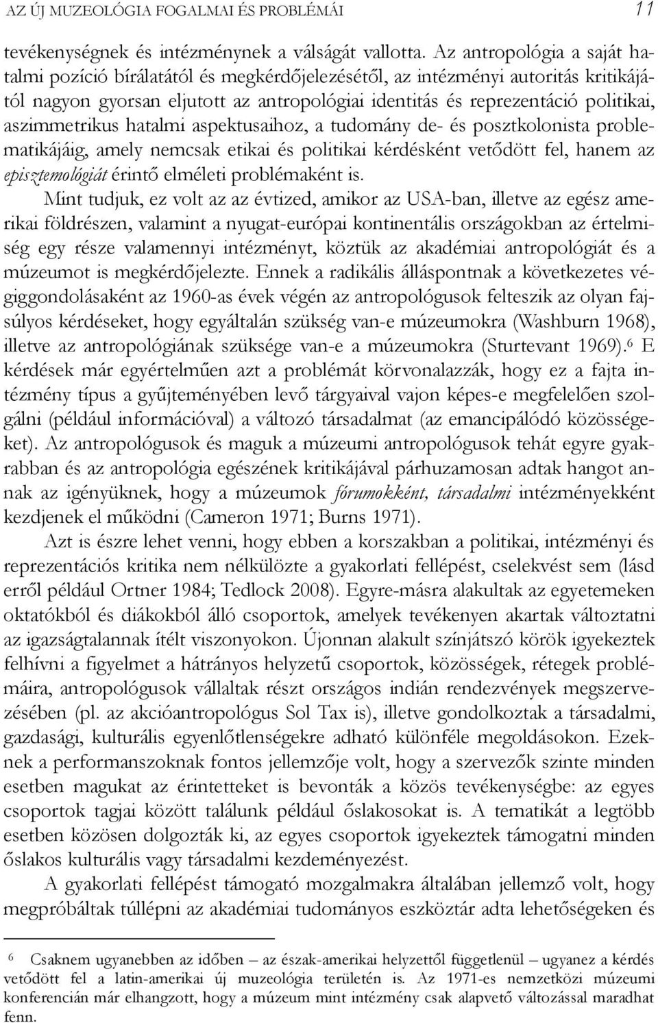 aszimmetrikus hatalmi aspektusaihoz, a tudomány de- és posztkolonista problematikájáig, amely nemcsak etikai és politikai kérdésként vetődött fel, hanem az episztemológiát érintő elméleti