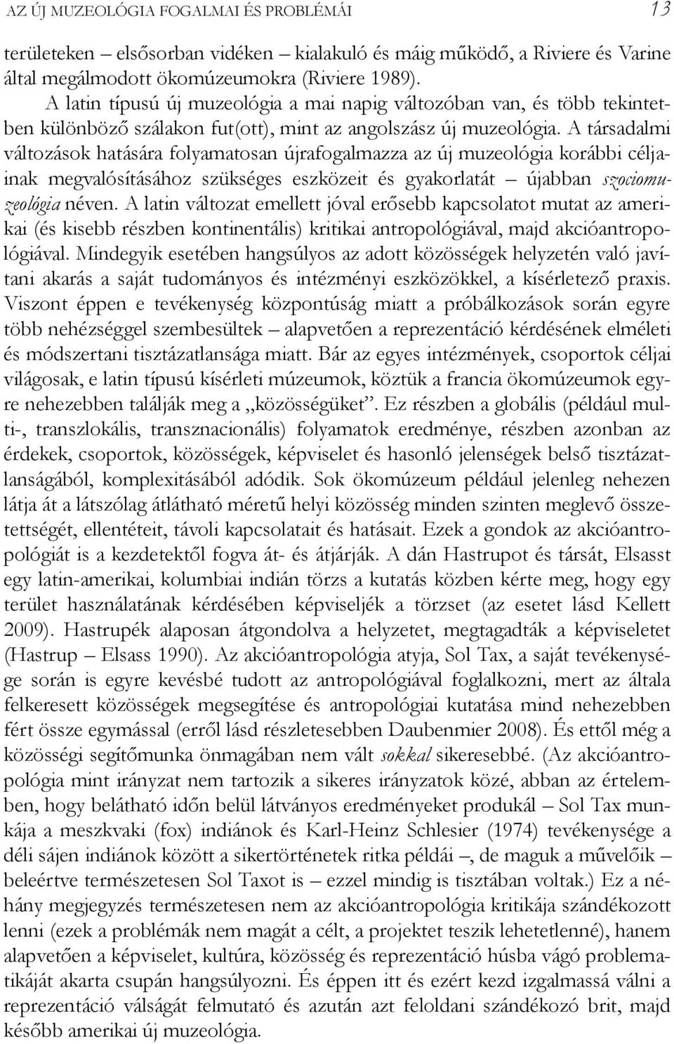 A társadalmi változások hatására folyamatosan újrafogalmazza az új muzeológia korábbi céljainak megvalósításához szükséges eszközeit és gyakorlatát újabban szociomuzeológia néven.