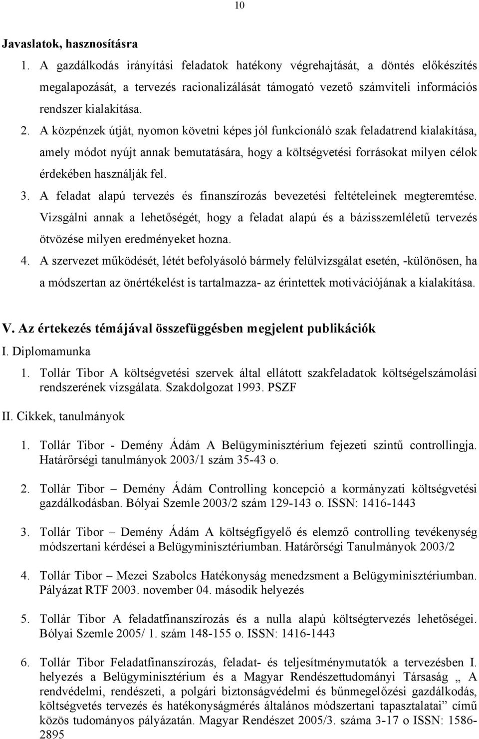 A közpénzek útját, nyomon követni képes jól funkcionáló szak feladatrend kialakítása, amely módot nyújt annak bemutatására, hogy a költségvetési forrásokat milyen célok érdekében használják fel. 3.