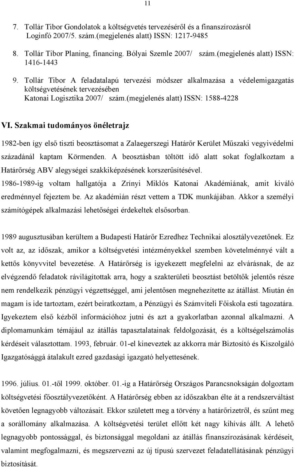 (megjelenés alatt) ISSN: 1588-4228 VI. Szakmai tudományos önéletrajz 1982-ben így első tiszti beosztásomat a Zalaegerszegi Határőr Kerület Műszaki vegyivédelmi századánál kaptam Körmenden.