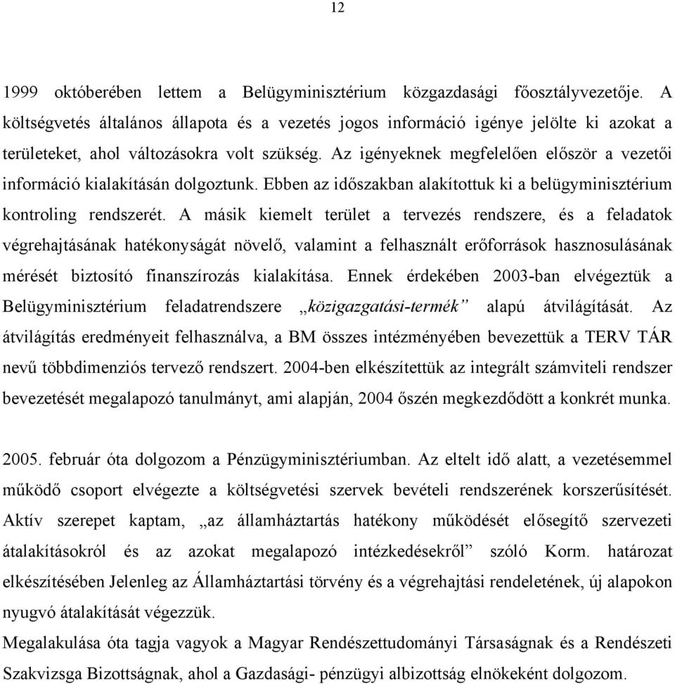 Az igényeknek megfelelően először a vezetői információ kialakításán dolgoztunk. Ebben az időszakban alakítottuk ki a belügyminisztérium kontroling rendszerét.