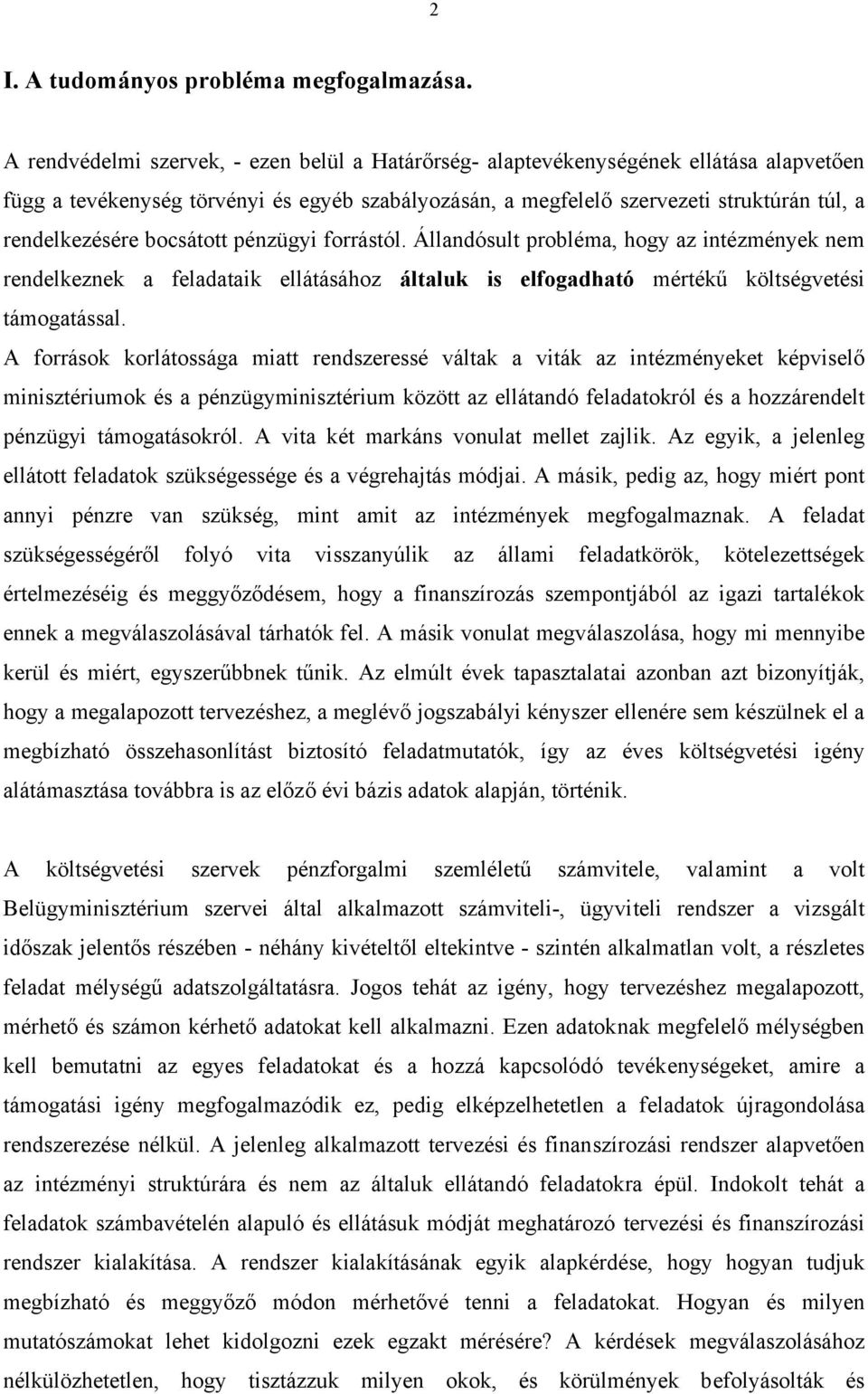 bocsátott pénzügyi forrástól. Állandósult probléma, hogy az intézmények nem rendelkeznek a feladataik ellátásához általuk is elfogadható mértékű költségvetési támogatással.