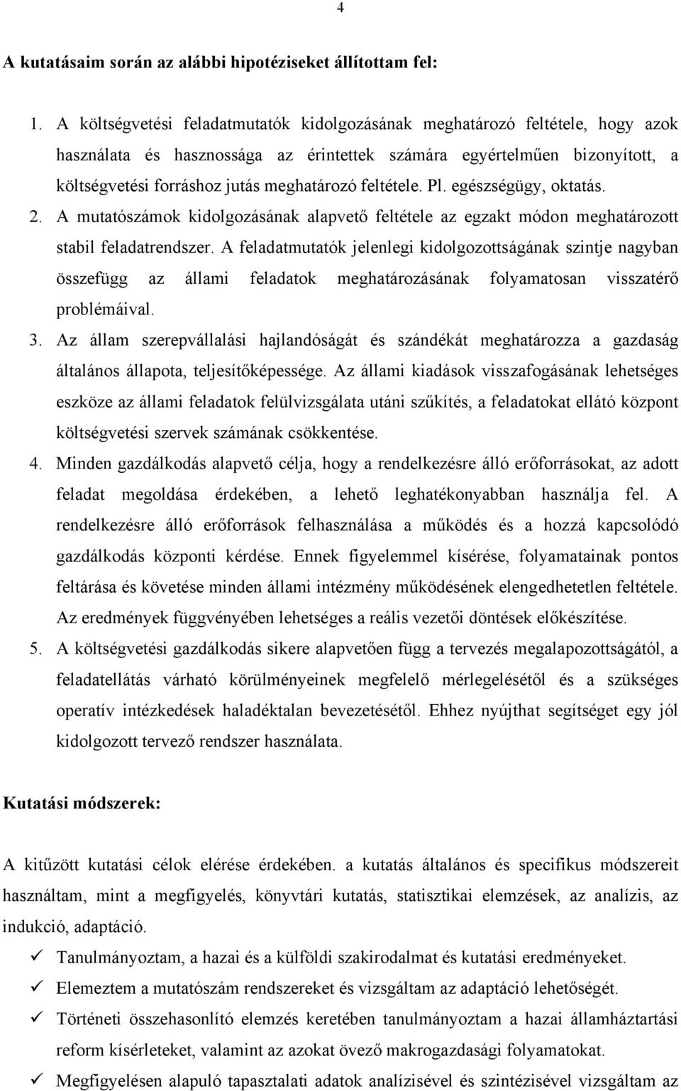 feltétele. Pl. egészségügy, oktatás. 2. A mutatószámok kidolgozásának alapvető feltétele az egzakt módon meghatározott stabil feladatrendszer.