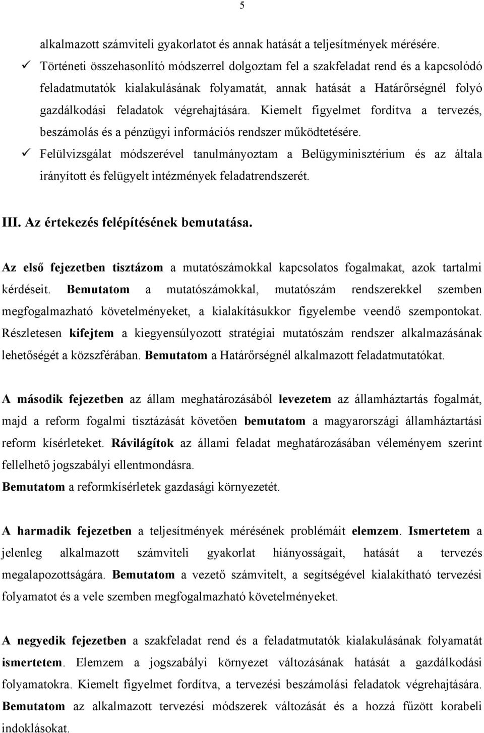 végrehajtására. Kiemelt figyelmet fordítva a tervezés, beszámolás és a pénzügyi információs rendszer működtetésére.