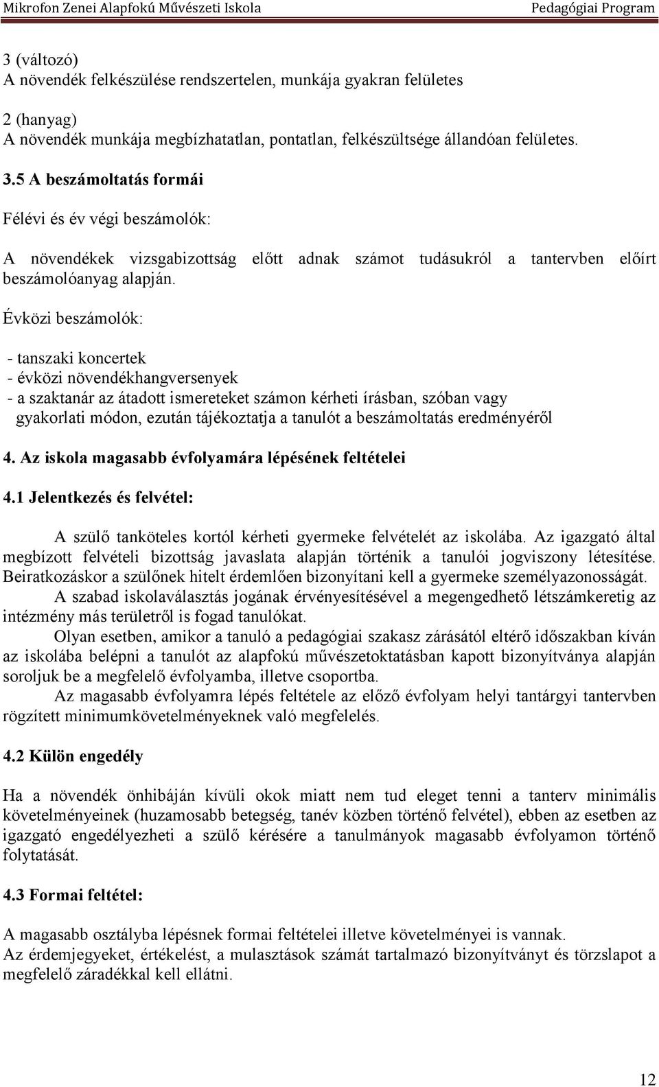 Évközi beszámolók: - tanszaki koncertek - évközi növendékhangversenyek - a szaktanár az átadott ismereteket számon kérheti írásban, szóban vagy gyakorlati módon, ezután tájékoztatja a tanulót a