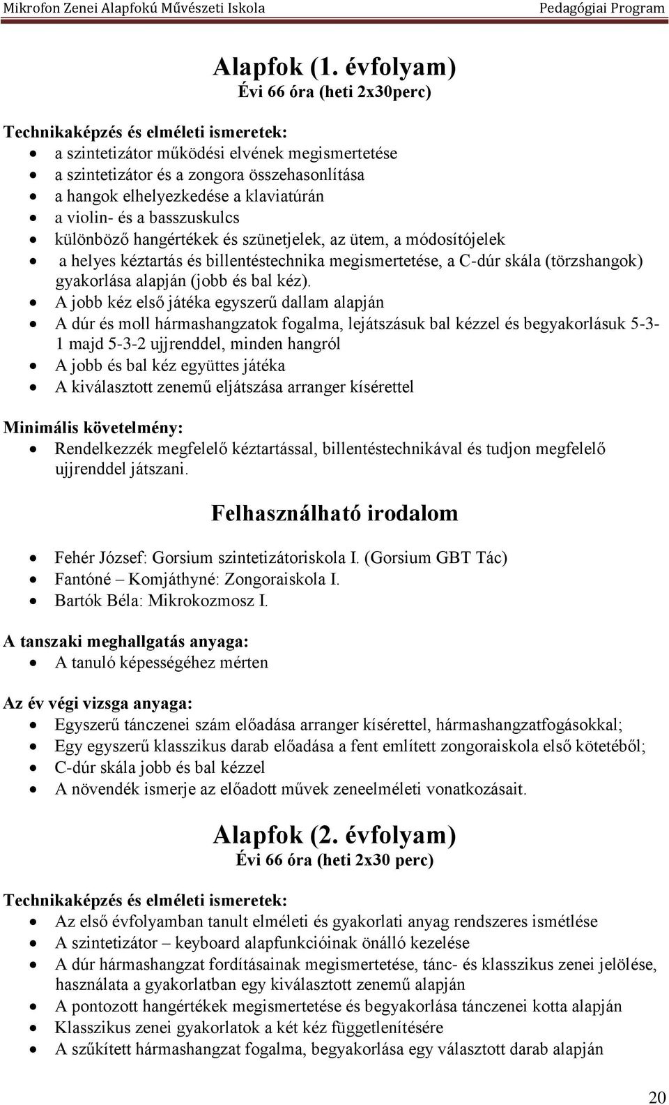 klaviatúrán a violin- és a basszuskulcs különböző hangértékek és szünetjelek, az ütem, a módosítójelek a helyes kéztartás és billentéstechnika megismertetése, a C-dúr skála (törzshangok) gyakorlása