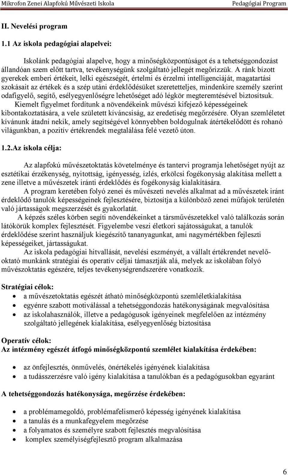 A ránk bízott gyerekek emberi értékeit, lelki egészségét, értelmi és érzelmi intelligenciáját, magatartási szokásait az értékek és a szép utáni érdeklődésüket szeretetteljes, mindenkire személy