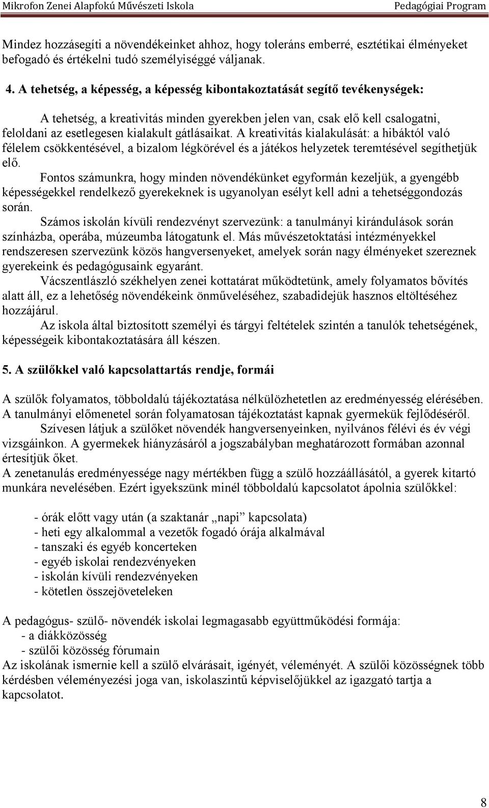 gátlásaikat. A kreativitás kialakulását: a hibáktól való félelem csökkentésével, a bizalom légkörével és a játékos helyzetek teremtésével segíthetjük elő.