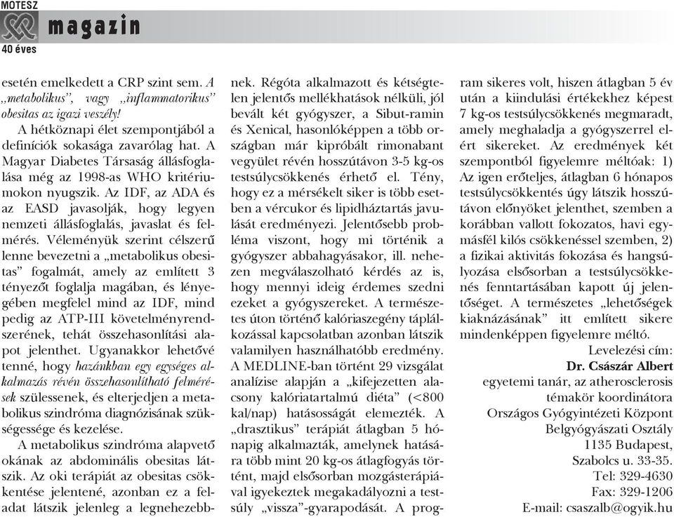 Véleményük szerint célszerû lenne bevezetni a metabolikus obesitas fogalmát, amely az említett 3 tényezõt foglalja magában, és lényegében megfelel mind az IDF, mind pedig az ATP-III