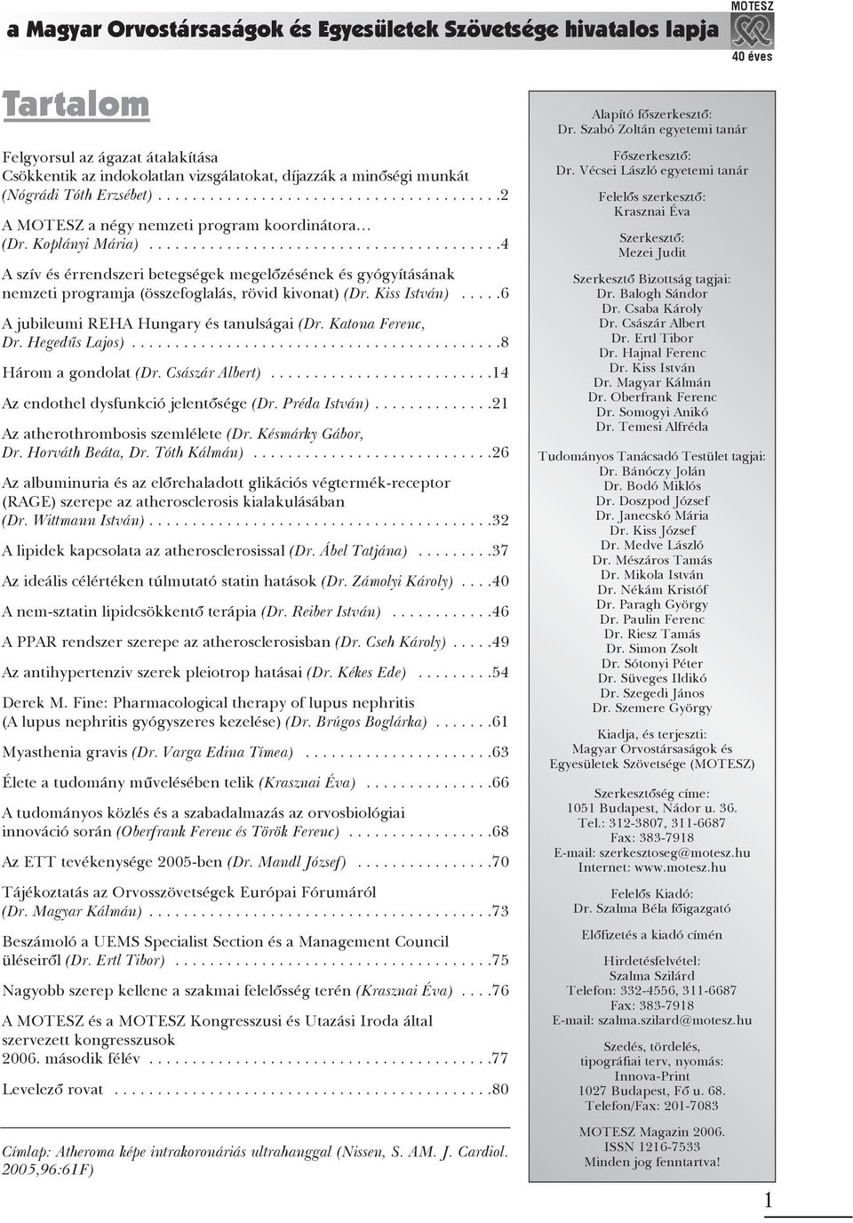 ........................................4 A szív és érrendszeri betegségek megelõzésének és gyógyításának nemzeti programja (összefoglalás, rövid kivonat) (Dr. Kiss István).