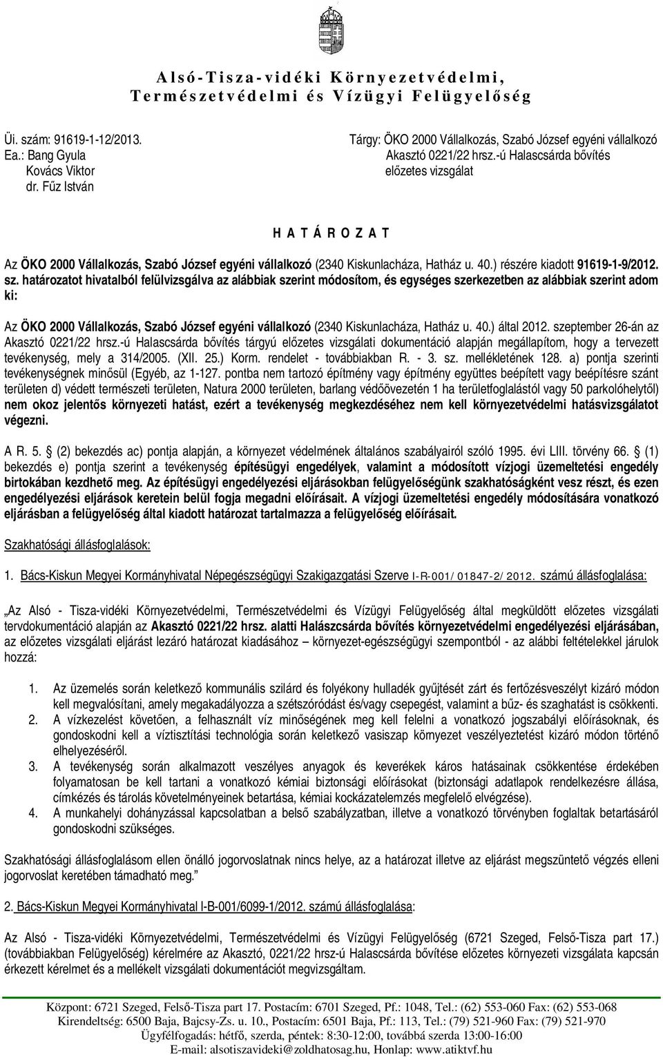 -ú Halascsárda b vítés el zetes vizsgálat H A T Á R O Z A T Az ÖKO 2000 Vállalkozás, Szabó József egyéni vállalkozó (2340 Kiskunlacháza, Hatház u. 40.) részére kiadott 91619-1-9/2012. sz.