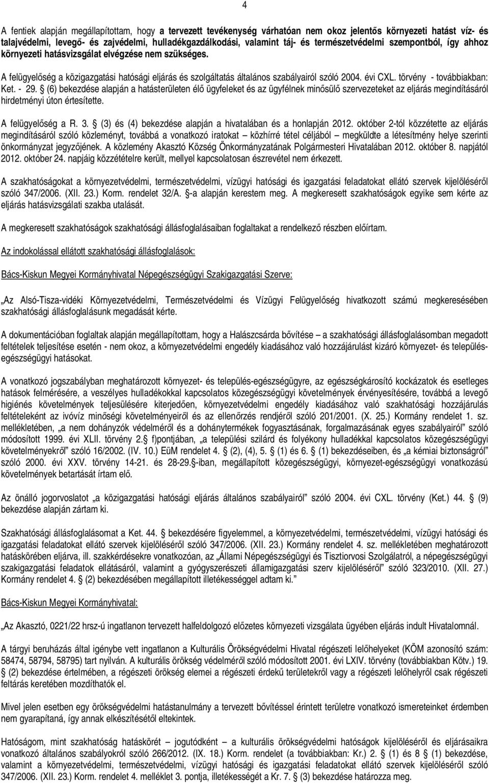 törvény - továbbiakban: Ket. - 29. (6) bekezdése alapján a hatásterületen él ügyfeleket és az ügyfélnek min sül szervezeteket az eljárás megindításáról hirdetményi úton értesítette.