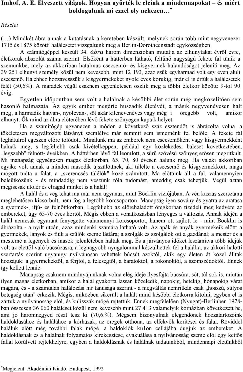 közötti halálesetet vizsgáltunk meg a Berlin-Dorotheenstadt egyközségben. A számítógéppel készült 34. ábra három dimenzióban mutatja az elhunytakat évről évre, életkoruk abszolút száma szerint.