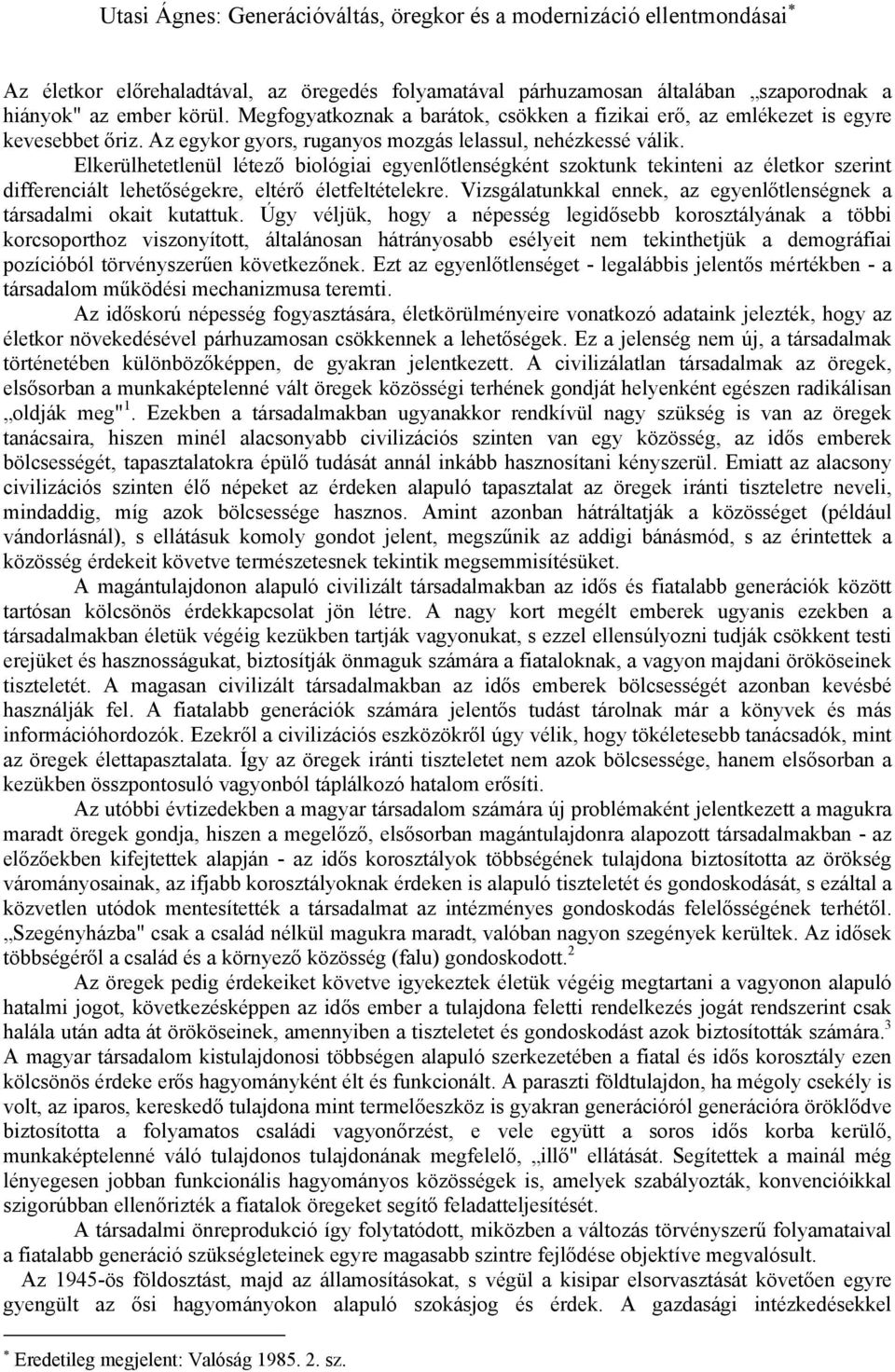 Elkerülhetetlenül létező biológiai egyenlőtlenségként szoktunk tekinteni az életkor szerint differenciált lehetőségekre, eltérő életfeltételekre.