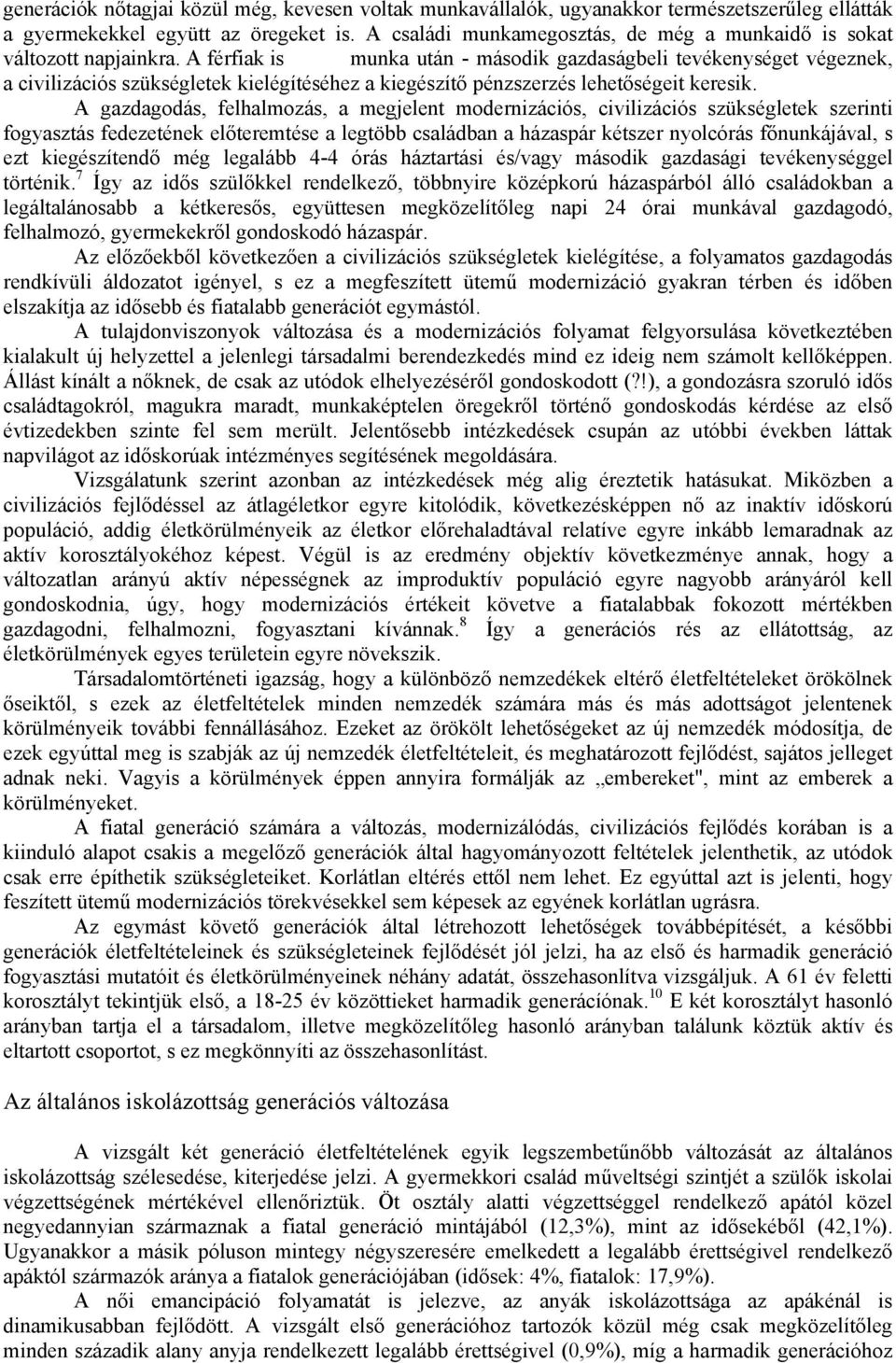 A férfiak is munka után - második gazdaságbeli tevékenységet végeznek, a civilizációs szükségletek kielégítéséhez a kiegészítő pénzszerzés lehetőségeit keresik.