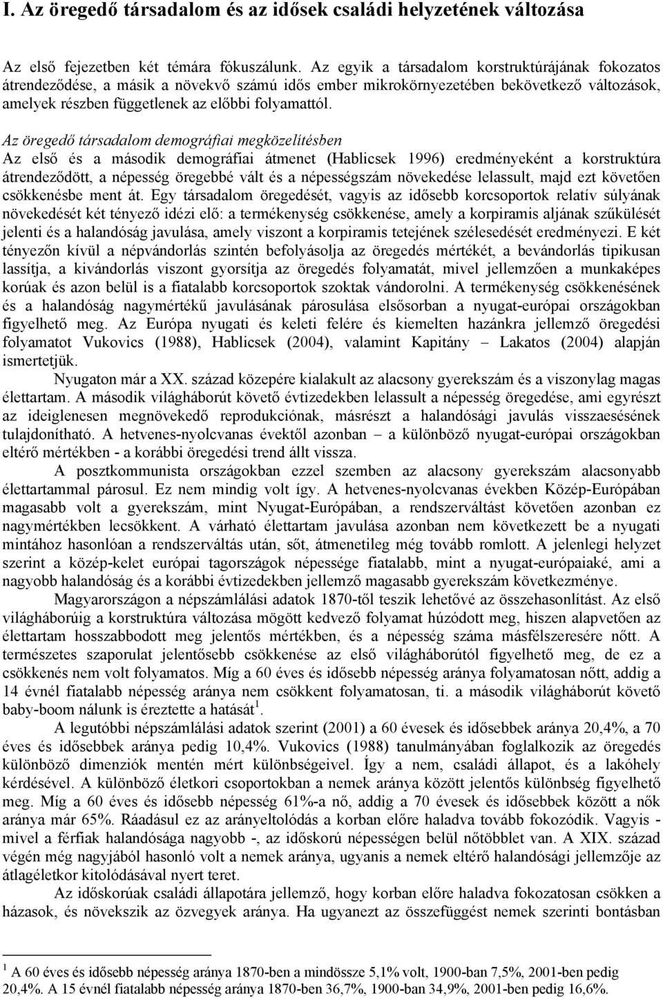 Az öregedő társadalom demográfiai megközelítésben Az első és a második demográfiai átmenet (Hablicsek 1996) eredményeként a korstruktúra átrendeződött, a népesség öregebbé vált és a népességszám