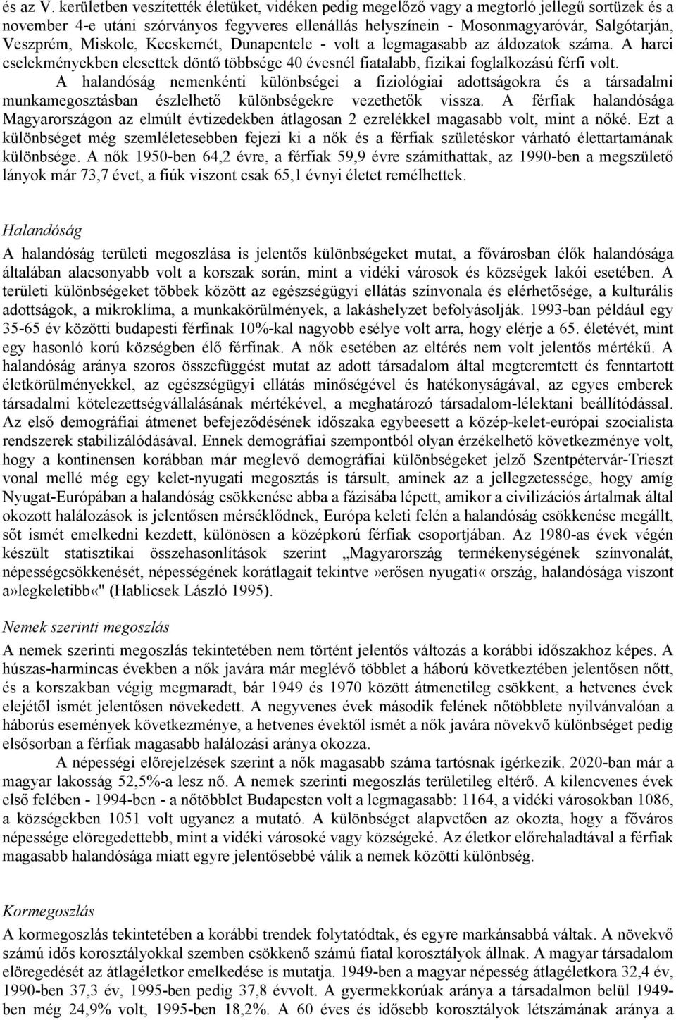 Miskolc, Kecskemét, Dunapentele - volt a legmagasabb az áldozatok száma. A harci cselekményekben elesettek döntő többsége 40 évesnél fiatalabb, fizikai foglalkozású férfi volt.