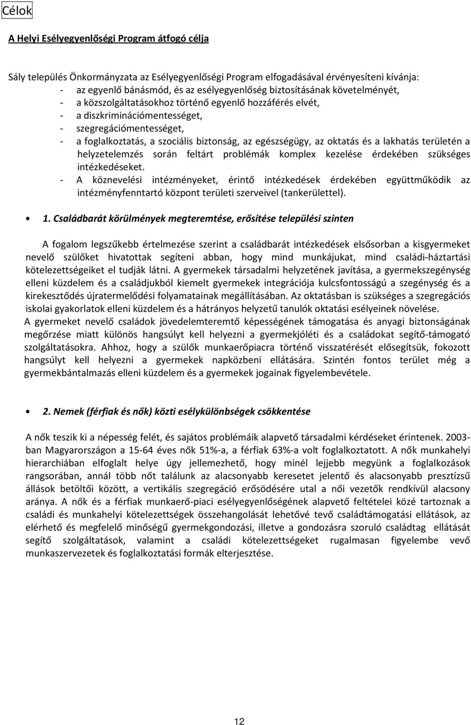 egészségügy, az oktatás és a lakhatás területén a helyzetelemzés során feltárt problémák komplex kezelése érdekében szükséges intézkedéseket.