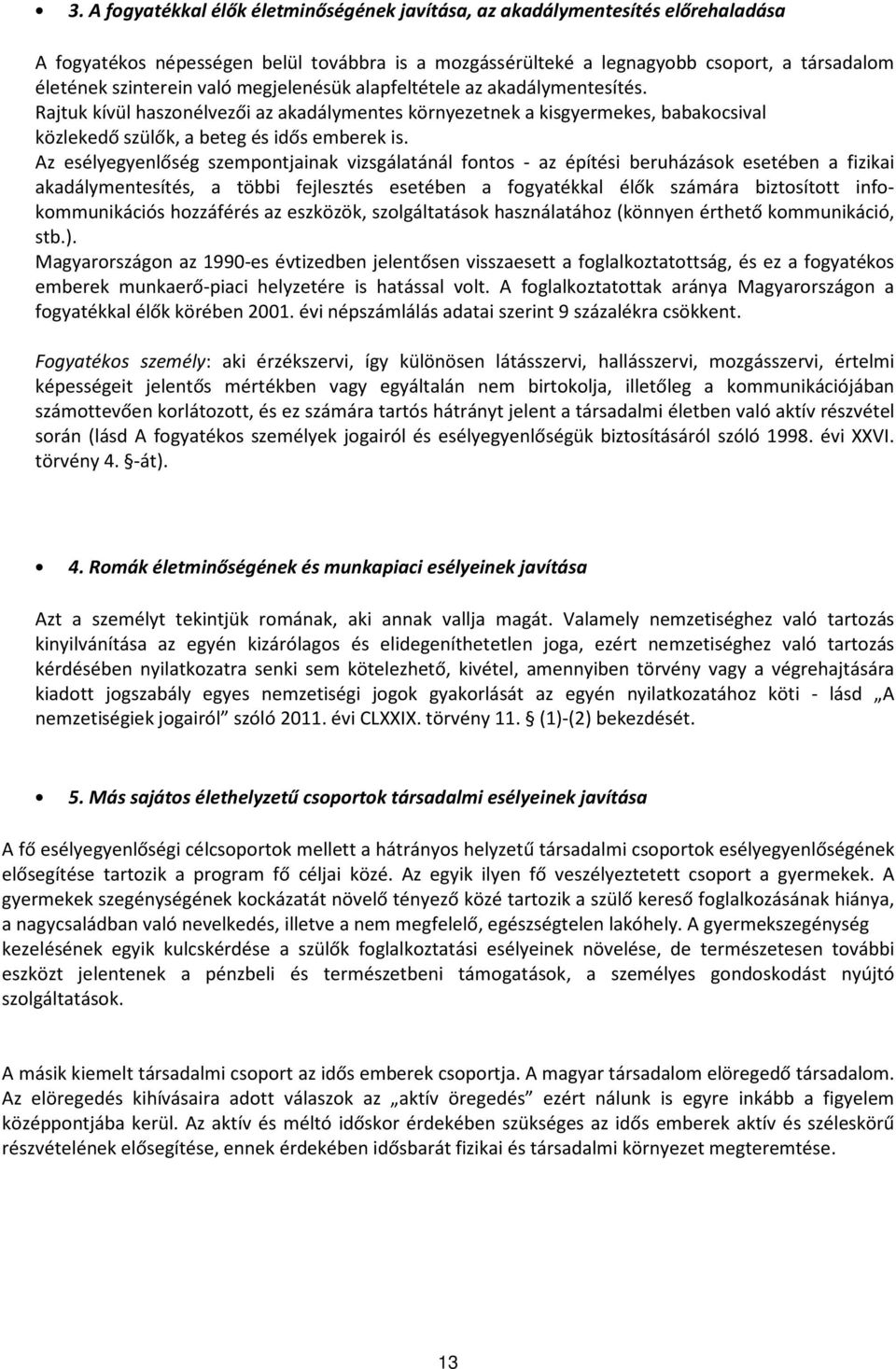 Az esélyegyenlőség szempontjainak vizsgálatánál fontos - az építési beruházások esetében a fizikai akadálymentesítés, a többi fejlesztés esetében a fogyatékkal élők számára biztosított