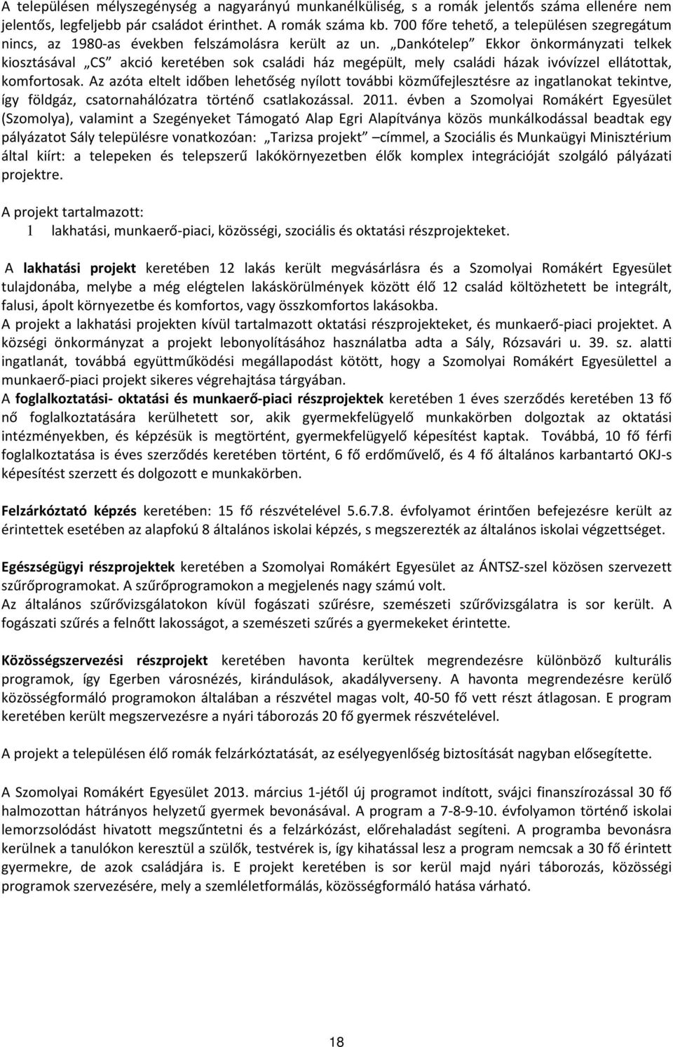 Dankótelep Ekkor önkormányzati telkek kiosztásával CS akció keretében sok családi ház megépült, mely családi házak ivóvízzel ellátottak, komfortosak.