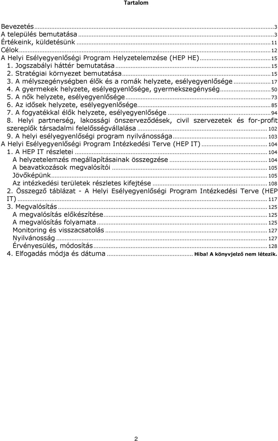 A nők helyzete, esélyegyenlősége... 73 6. Az idősek helyzete, esélyegyenlősége... 85 7. A fogyatékkal élők helyzete, esélyegyenlősége... 94 8.