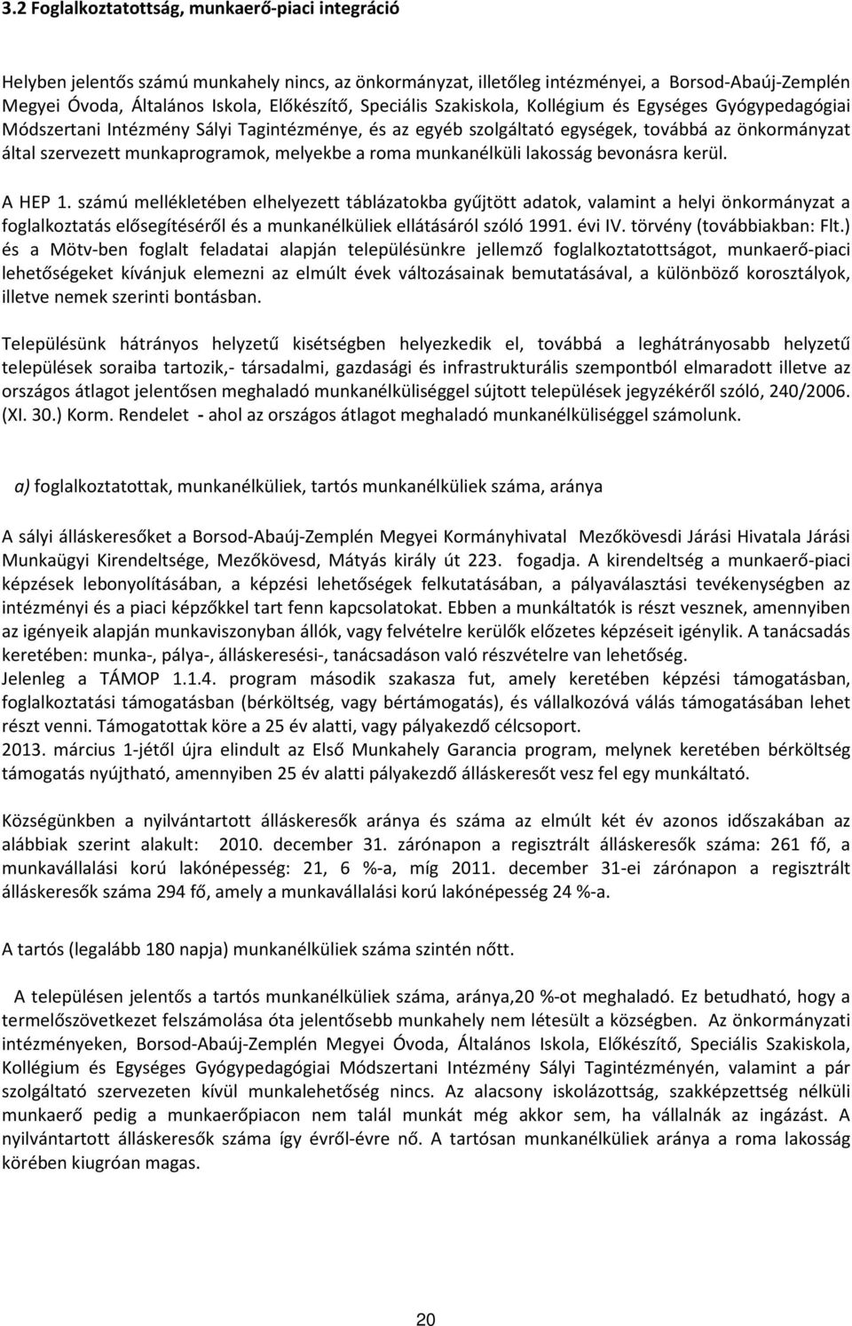 melyekbe a roma munkanélküli lakosság bevonásra kerül. A HEP 1.