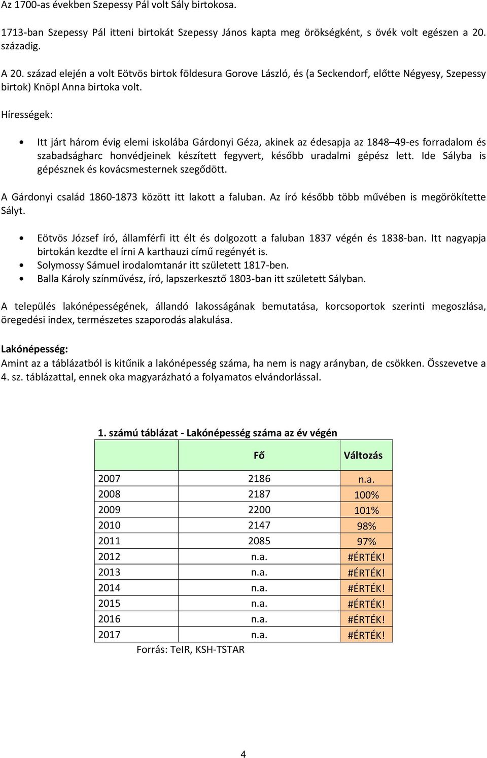 Hírességek: Itt járt három évig elemi iskolába Gárdonyi Géza, akinek az édesapja az 1848 49-es forradalom és szabadságharc honvédjeinek készített fegyvert, később uradalmi gépész lett.